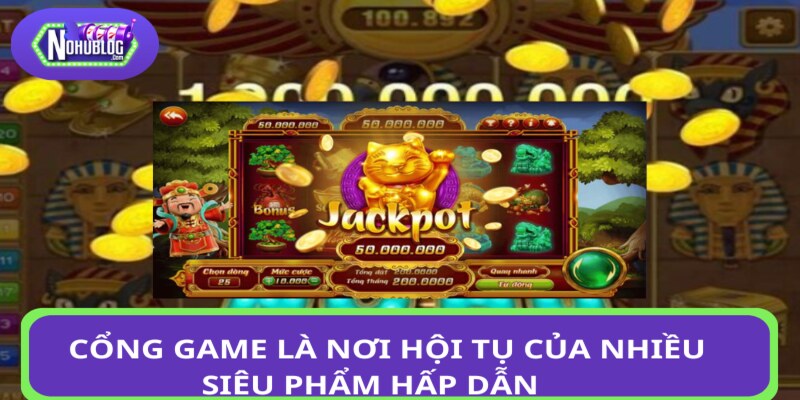 Cổng game là nơi hội tụ của nhiều siêu phẩm hấp dẫn