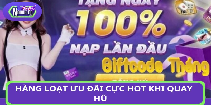 Hàng loạt ưu đãi cực hot khi quay hũ