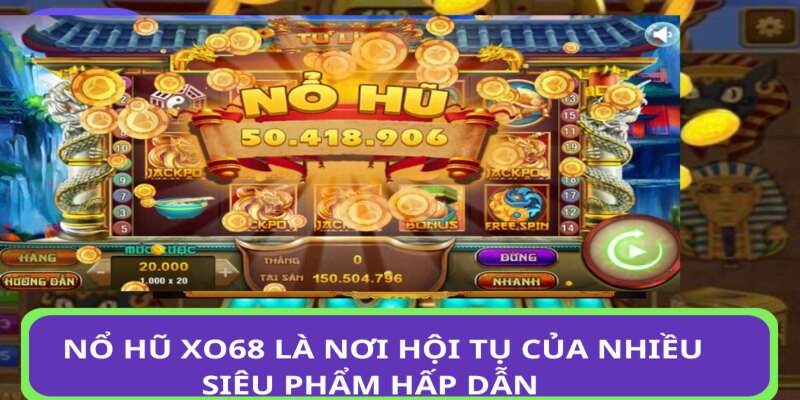 Nổ hũ Xo68 là nơi hội tụ của nhiều siêu phẩm hấp dẫn