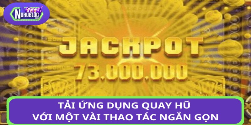 Tải ứng dụng quay hũ chỉ với một vài thao tác ngắn gọn