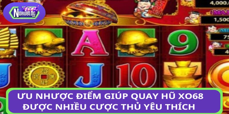 Ưu nhược điểm giúp quay hũ Xo68 được nhiều cược thủ yêu thích