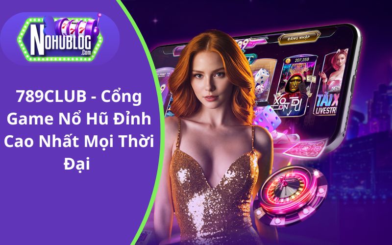 789CLUB - Cổng Game Đại Gia, Mấy Chốc Mà Giàu