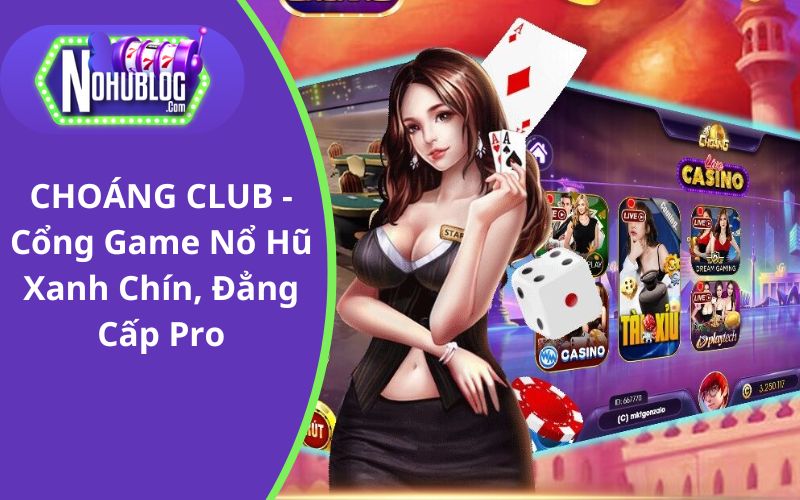 CHOÁNG CLUB - Thiên Đường Nổ Hũ Của Những Tín Đồ Mê Cược