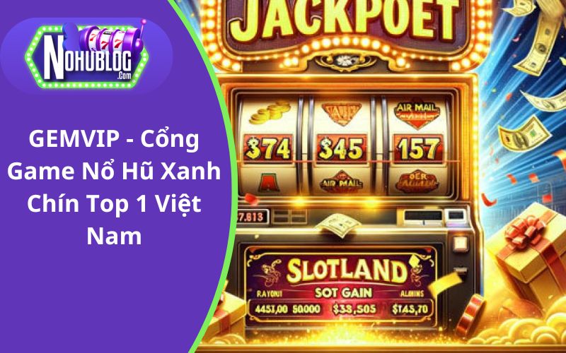 GEMVIP - Trải Nghiệm Nổ Hũ Trúng Jackpot Hấp Dẫn Nhất VN