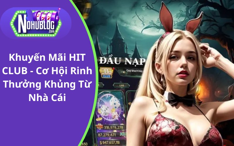 Khuyến Mãi HIT CLUB - Cơ Hội Rinh Thưởng Khủng Từ Nhà Cái