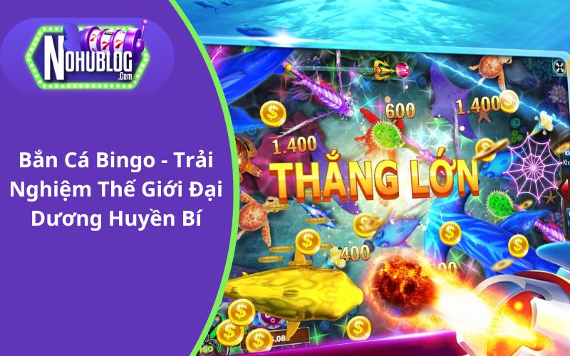 Bắn Cá Bingo​ - Trải Nghiệm Thế Giới Đại Dương Huyền Bí