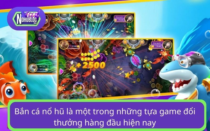 Bắn cá nổ hũ là một trong những tựa game đổi thưởng hàng đầu hiện nay