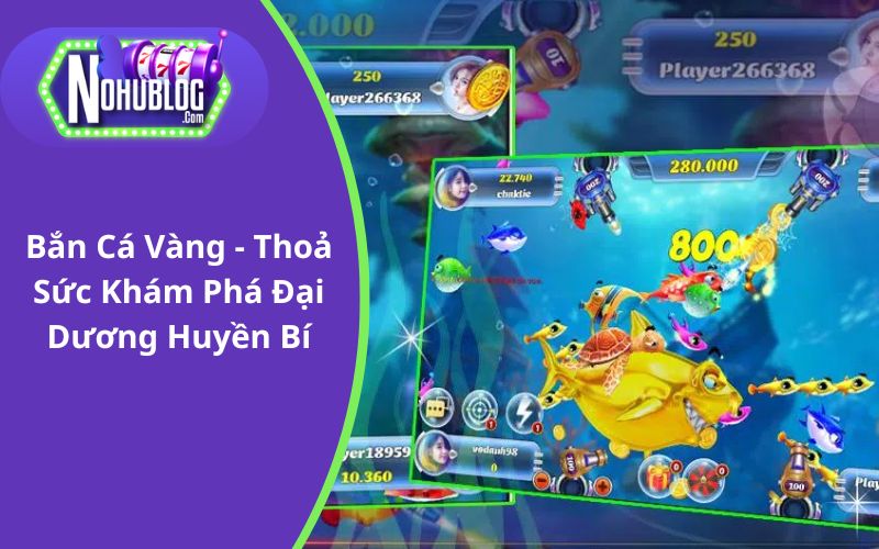 Bắn Cá Vàng - Thoả Sức Khám Phá Đại Dương Huyền Bí