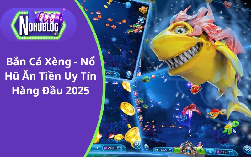 Bắn Cá Xèng - Nổ Hũ Ăn Tiền Uy Tín Hàng Đầu 2025