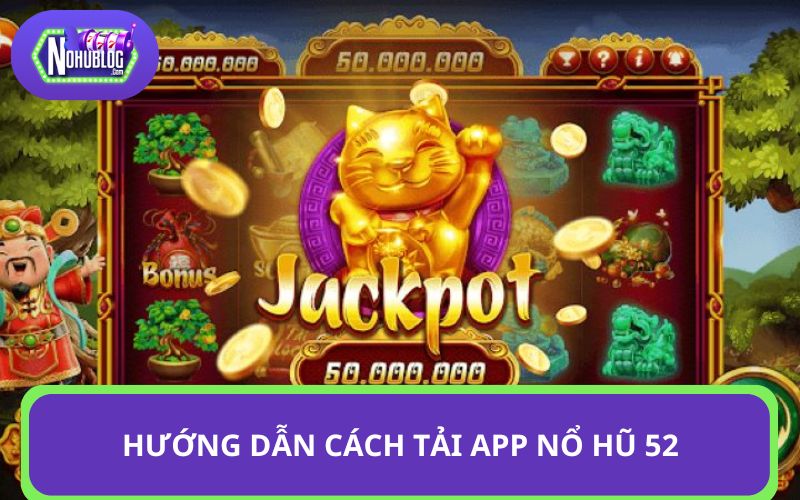 Cách tải app Nổ hũ 52 cho mọi thành viên