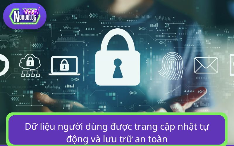 Dữ liệu người dùng được trang cập nhật tự động và lưu trữ an toàn