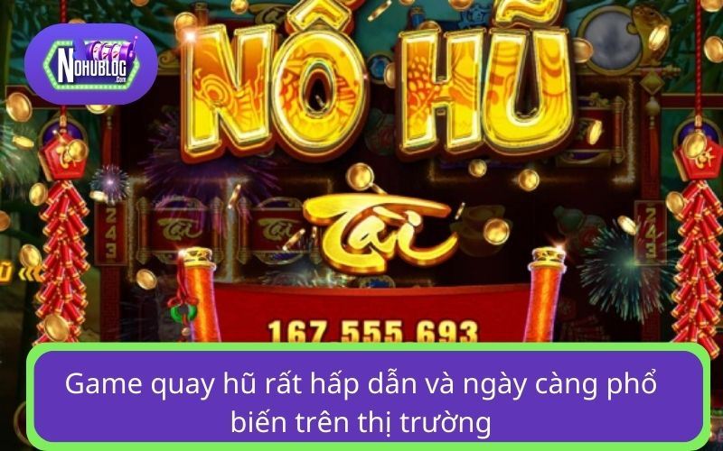 Game quay hũ rất hấp dẫn và ngày càng phổ biến trên thị trường