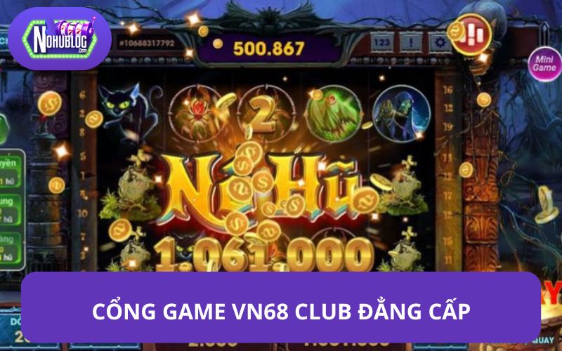 Cổng game nổ hũ đổi tiền mặt uy tín VN68 CLUB 