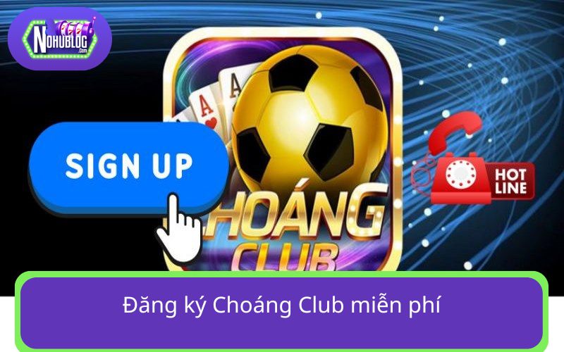 Đăng ký Choáng Club hoàn toàn miễn phí