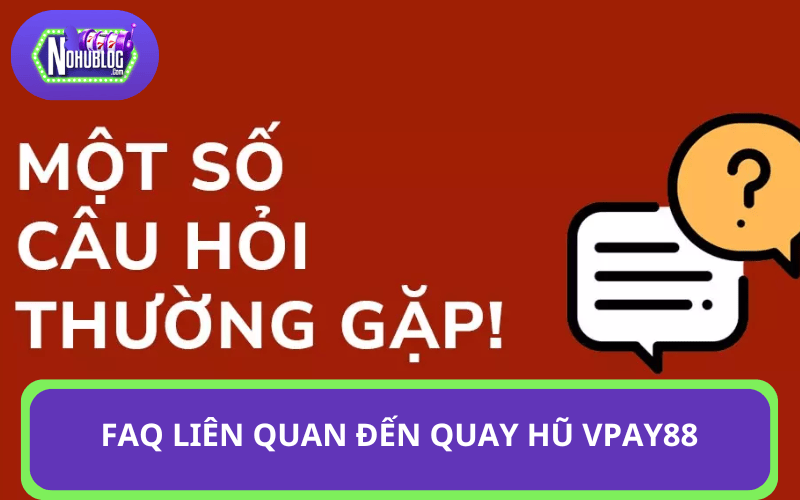 FAQ liên quan đến quay hũ Vpay88