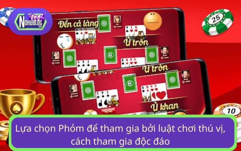 Lựa chọn Phỏm để tham gia bởi luật chơi thú vị, cách tham gia độc đáo