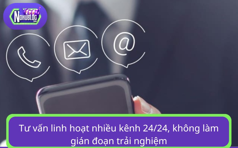 Tư vấn linh hoạt nhiều kênh 24/24, không làm gián đoạn trải nghiệm