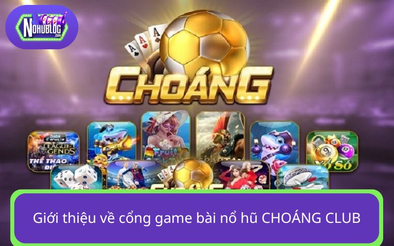 Cổng game bài nổ hũ CHOÁNG CLUB gây sốt