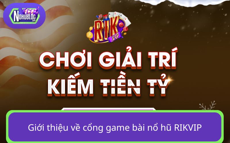 RIKVIP - Cổng game nổ hũ được game thủ săn đón 