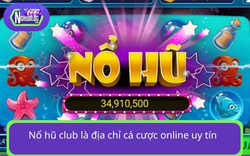 Nổ hũ club là địa chỉ cá cược online uy tín