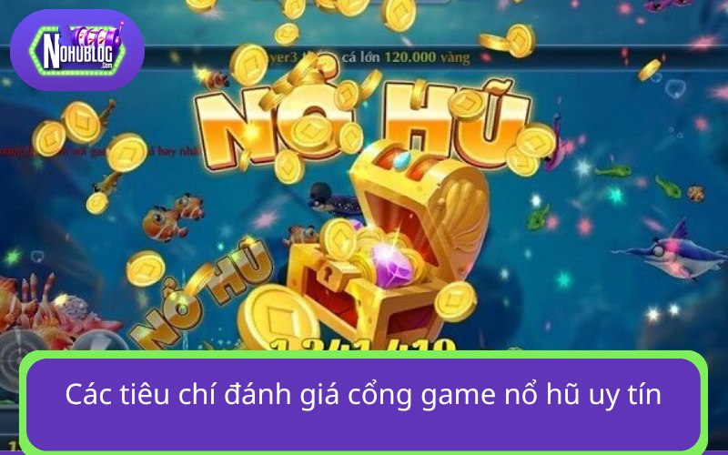 Các tiêu chí đánh giá một cổng game nổ hũ đổi thưởng uy tín