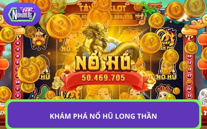 Khám phá cùng nổ hũ Long Thần