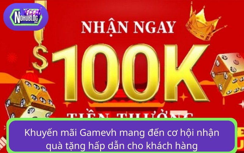 Khuyến mãi Gamevh mang đến cơ hội nhận quà tặng hấp dẫn cho khách hàng