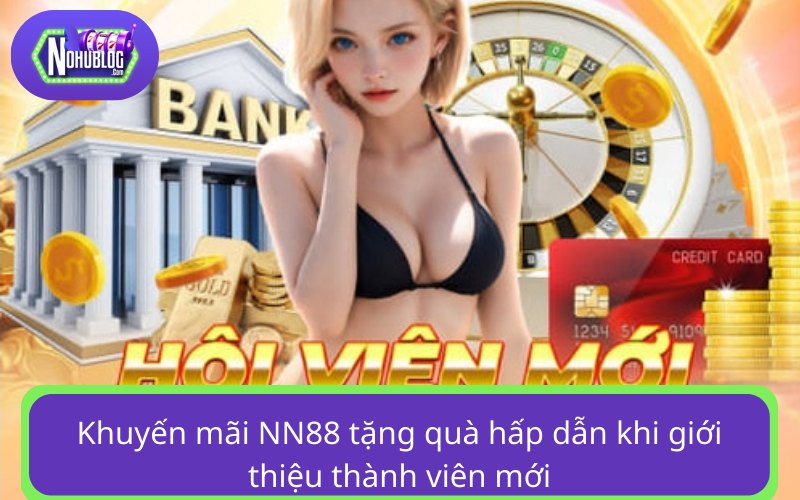 Khuyến mãi NN88 tặng quà hấp dẫn khi giới thiệu thành viên mới