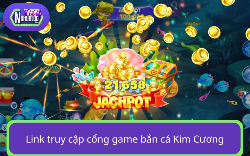 Cập nhật link truy cập săn cá Kim Cương mới nhất