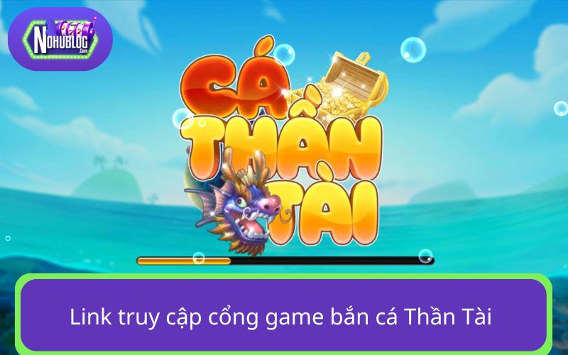 Link truy cập chính thức của bắn cá Thần Tài 