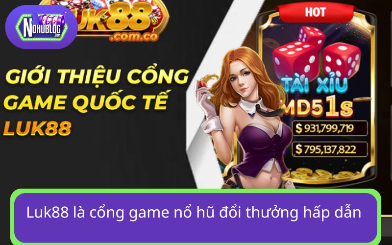 Luk88 là cổng game nổ hũ đổi thưởng hấp dẫn 