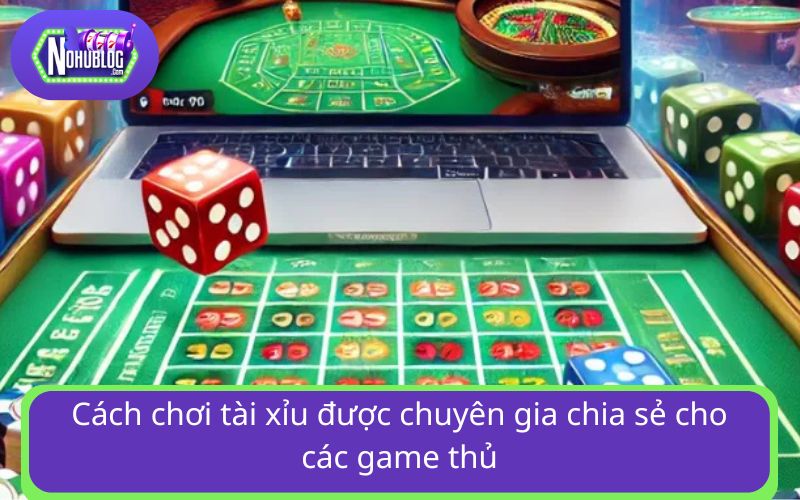 Cách chơi tài xỉu được chuyên gia chia sẻ cho các game thủ