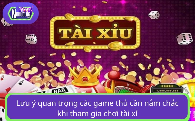 Lưu ý quan trọng các game thủ cần nắm chắc khi tham gia chơi tài xỉu