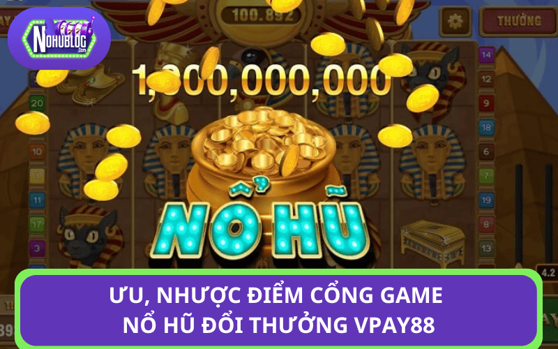 Tổng hợp những ưu, nhược điểm tại cổng game nổ hũ đổi thưởng Vpay88