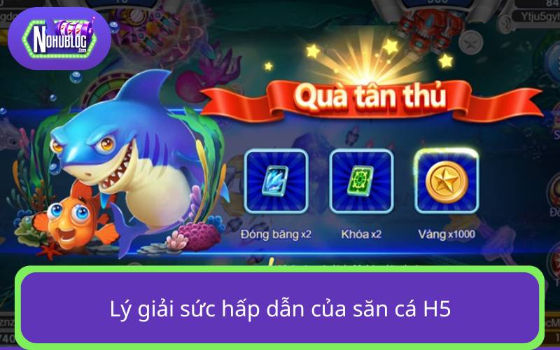 Lý giải sức hấp dẫn của game bắn cá đổi thưởng H5